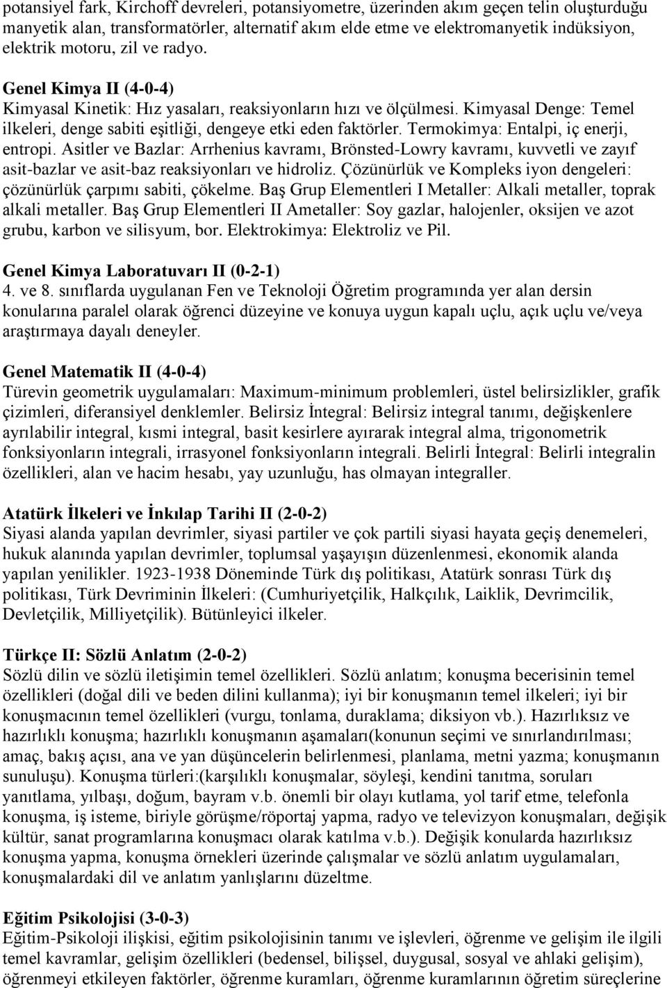 Termokimya: Entalpi, iç enerji, entropi. Asitler ve Bazlar: Arrhenius kavramı, Brönsted-Lowry kavramı, kuvvetli ve zayıf asit-bazlar ve asit-baz reaksiyonları ve hidroliz.