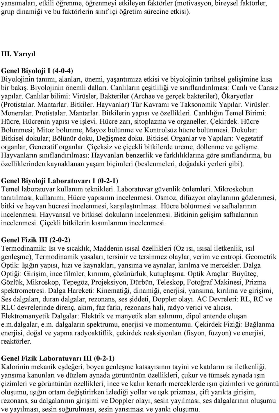 Canlıların çeşitliliği ve sınıflandırılması: Canlı ve Cansız yapılar. Canlılar bilimi: Virüsler, Bakteriler (Archae ve gerçek bakteriler), Ökaryotlar (Protistalar. Mantarlar. Bitkiler.