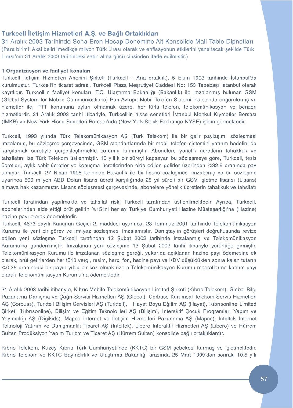 ddesi No: 153 Tepebaşı İstanbul olarak kayıtlıdır. Turkcell in faaliyet konuları, T.C.