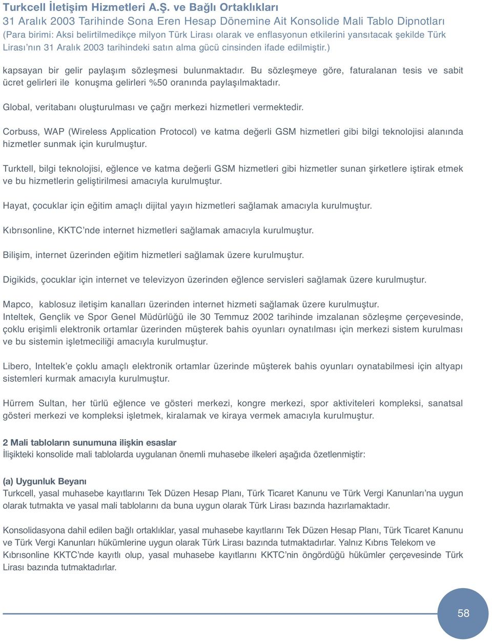 Corbuss, WAP (Wireless Application Protocol) ve katma değerli GSM hizmetleri gibi bilgi teknolojisi alanında hizmetler sunmak için kurulmuştur.