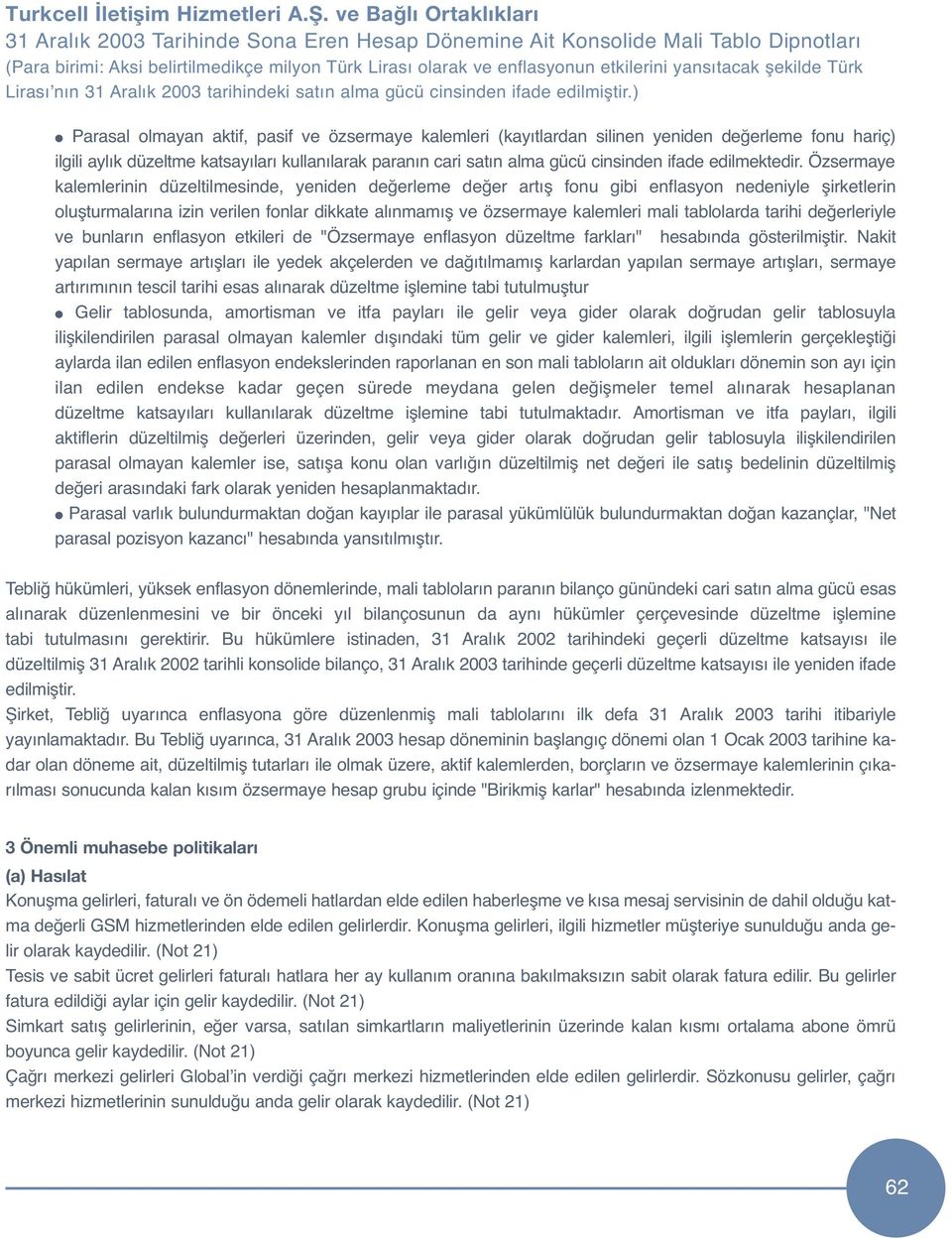 Özsermaye kalemlerinin düzeltilmesinde, yeniden değerleme değer artış fonu gibi enflasyon nedeniyle şirketlerin oluşturmalarına izin verilen fonlar dikkate alınmamış ve özsermaye kalemleri mali