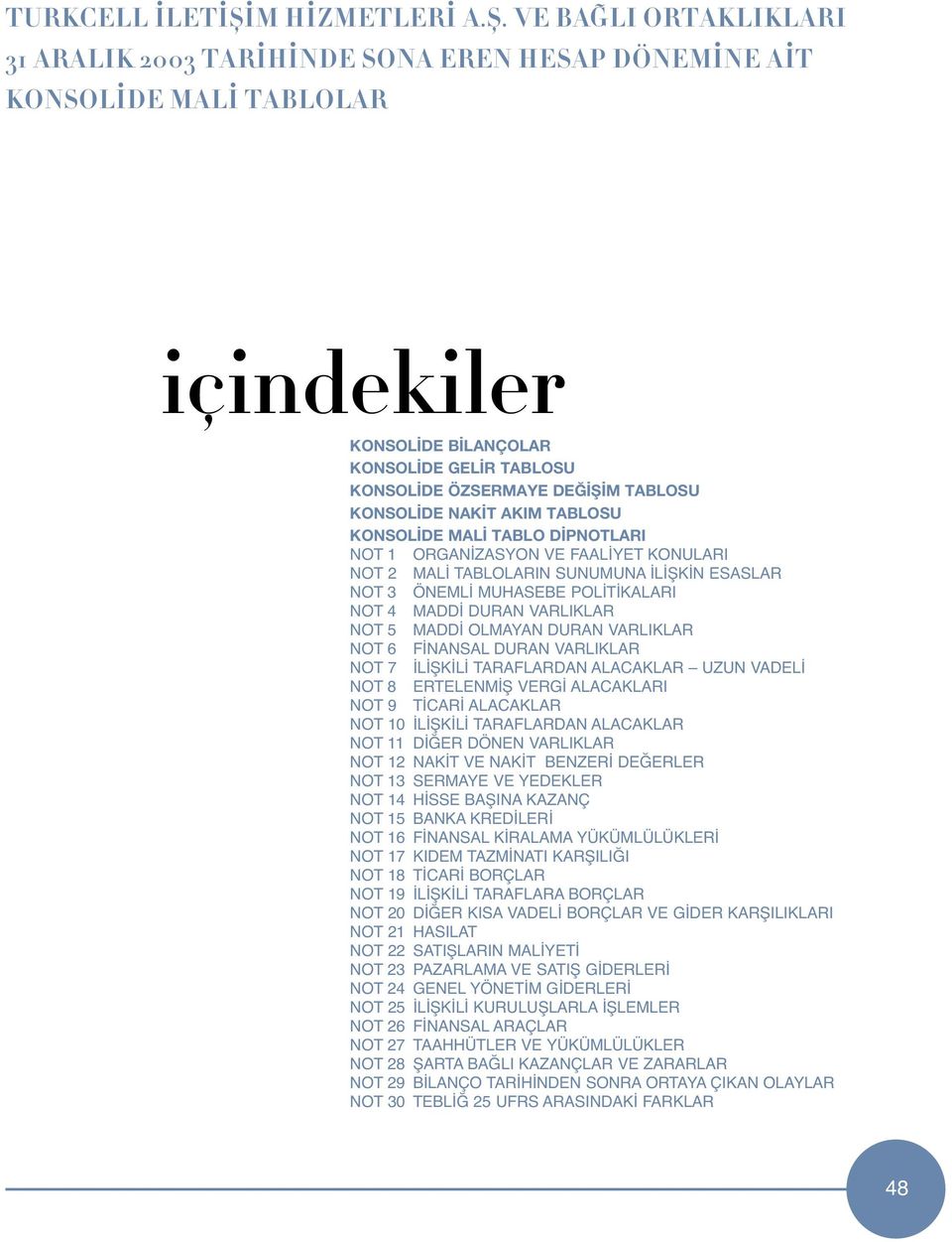 VE BA LI ORTAKLIKLARI 31 ARALIK 2003 TAR H NDE SONA EREN HESAP DÖNEM NE A T KONSOL DE MAL TABLOLAR içindekiler KONSOL DE B LANÇOLAR KONSOL DE GEL R TABLOSU KONSOL DE ÖZSERMAYE DE fi M TABLOSU KONSOL