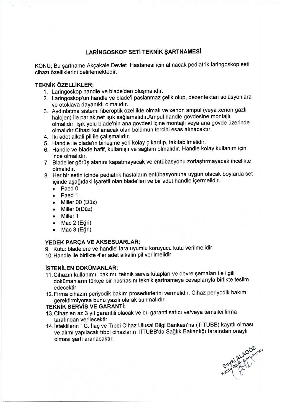 Aydrnlatma sistemi fiberoptik Ozellikte olmalr ve xenon ampul (veya xenon gazlt halojen) ile parlak,net rgrk sa$lamahdrr.ampul handle gdvdesine montajlt olmilrdrr.