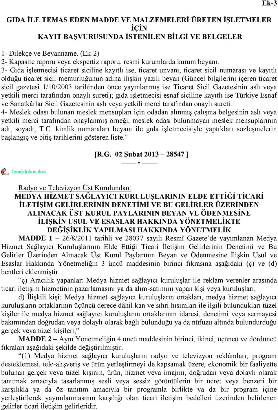 3- Gıda iģletmecisi ticaret siciline kayıtlı ise, ticaret unvanı, ticaret sicil numarası ve kayıtlı olduğu ticaret sicil memurluğunun adına iliģkin yazılı beyan (Güncel bilgilerini içeren ticaret