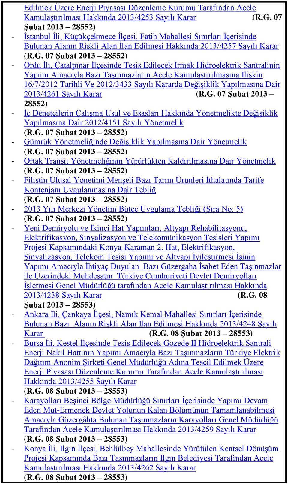 07 ġubat 2013 28552) - Ordu Ġli, Çatalpınar Ġlçesinde Tesis Edilecek Irmak Hidroelektrik Santralinin Yapımı Amacıyla Bazı TaĢınmazların Acele KamulaĢtırılmasına ĠliĢkin 16/7/2012 Tarihli Ve 2012/3433