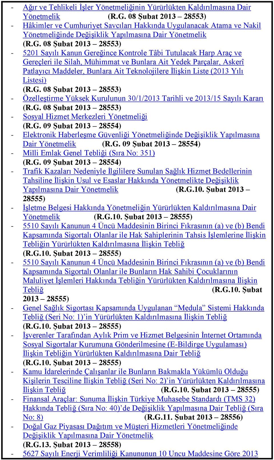 08 ġubat 2013 28553) - 5201 Sayılı Kanun Gereğince Kontrole Tâbi Tutulacak Harp Araç ve Gereçleri ile Silah, Mühimmat ve Bunlara Ait Yedek Parçalar, Askerî Patlayıcı Maddeler, Bunlara Ait