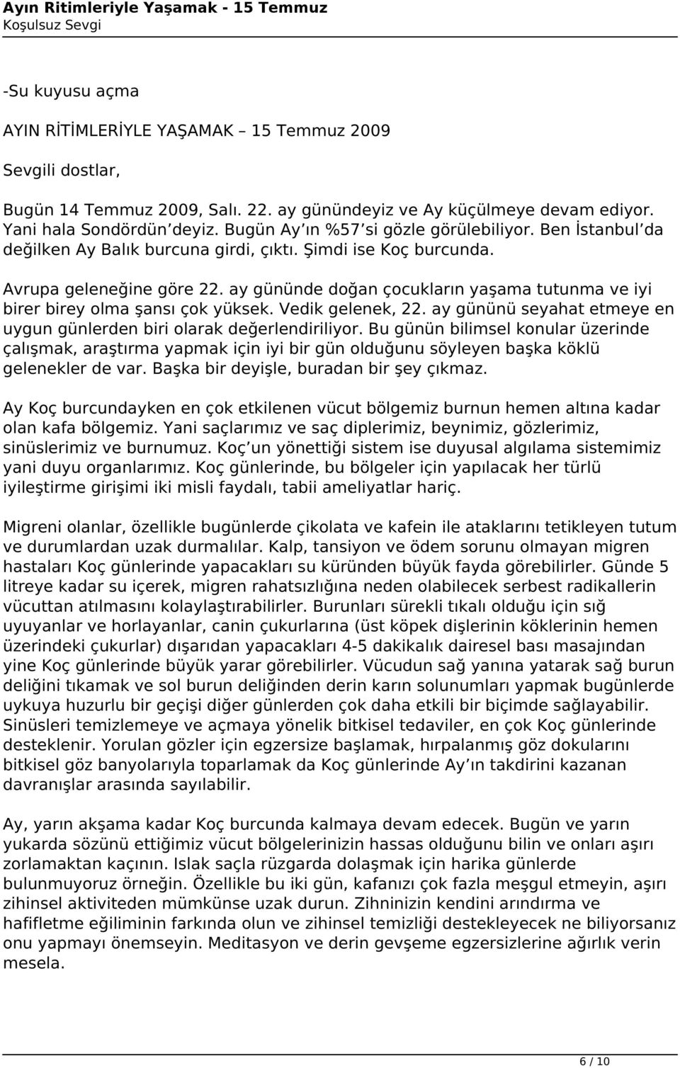 ay gününde doğan çocukların yaşama tutunma ve iyi birer birey olma şansı çok yüksek. Vedik gelenek, 22. ay gününü seyahat etmeye en uygun günlerden biri olarak değerlendiriliyor.