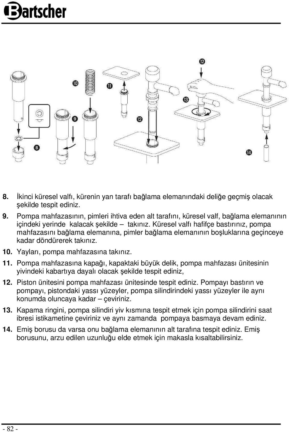 Küresel valfı hafifçe bastırınız, pompa mahfazasını bağlama elemanına, pimler bağlama elemanının boşluklarına geçinceye kadar döndürerek takınız. 10. Yayları, pompa mahfazasına takınız. 11.