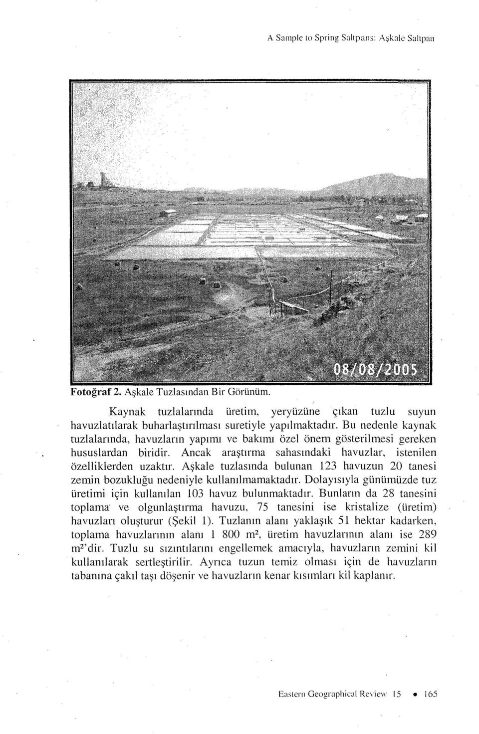 Askale tuzlasmda bulunan 123 havuzun 20 tanesi zemin bozuklugu nedeniyle kullarulmamaktadir. Dolayisiyla gtintimuzde tuz tiretimi icin kullarulan 103 havuz bulunmaktadir.