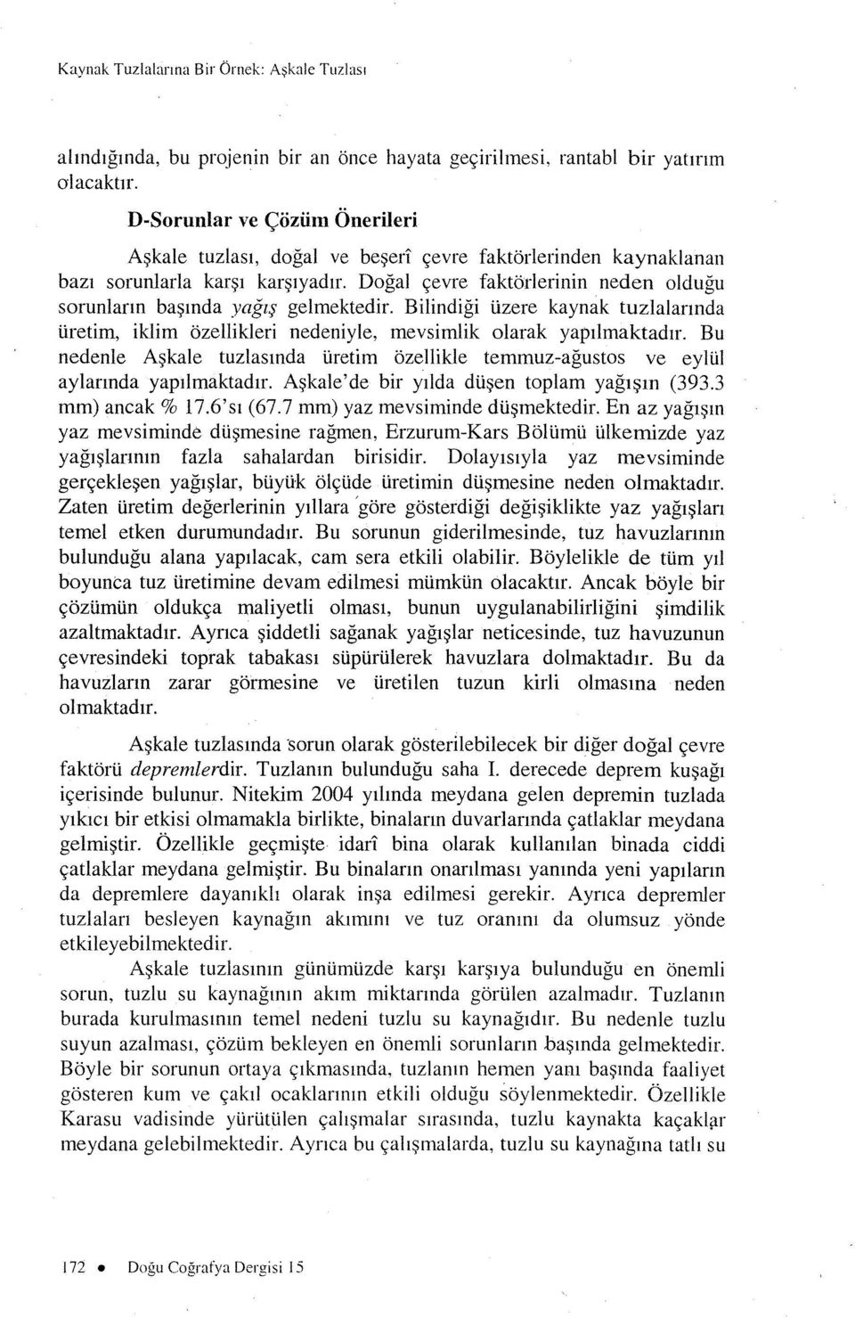 Dogal cevre faktorlerinin ned en oldugu sorunlann basmda yarn gelmektedir. Bilindigi iizere kaynak tuzlalannda uretim, iklim ozellikleri nedeniyle, mevsimlik olarak yapilmaktadir.