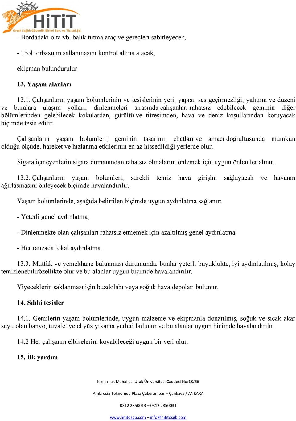 .1. Çalışanların yaşam bölümlerinin ve tesislerinin yeri, yapısı, ses geçirmezliği, yalıtımı ve düzeni ve buralara ulaşım yolları; dinlenmeleri sırasında çalışanları rahatsız edebilecek geminin diğer