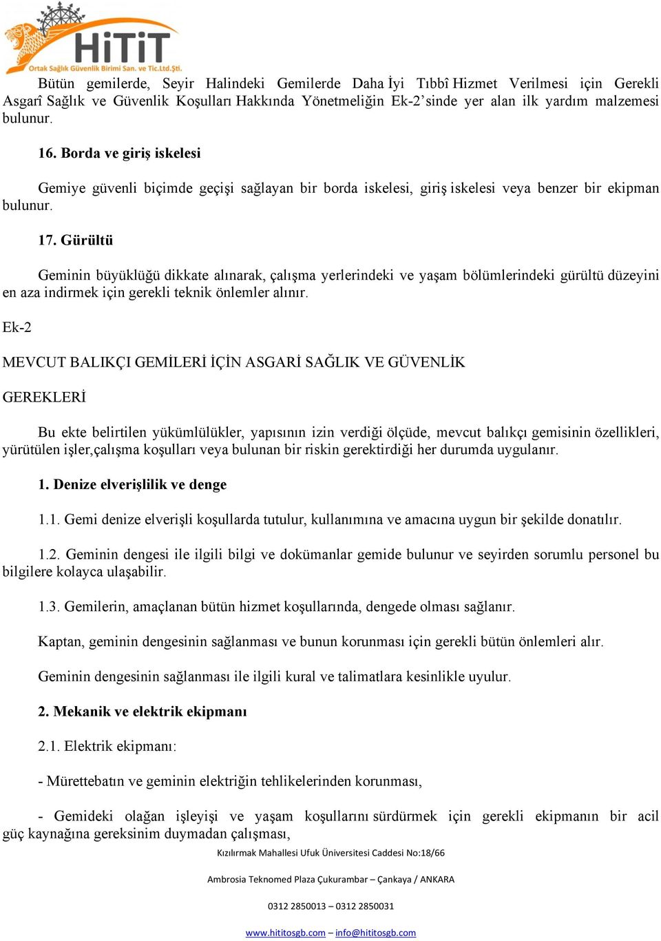 Gürültü Geminin büyüklüğü dikkate alınarak, çalışma yerlerindeki ve yaşam bölümlerindeki gürültü düzeyini en aza indirmek için gerekli teknik önlemler alınır.