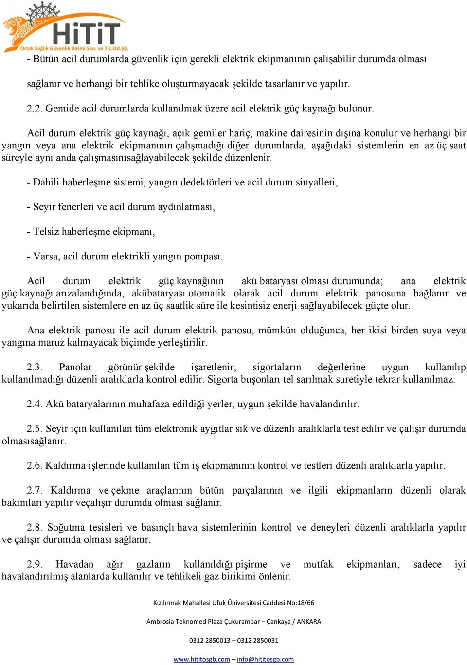 Acil durum elektrik güç kaynağı, açık gemiler hariç, makine dairesinin dışına konulur ve herhangi bir yangın veya ana elektrik ekipmanının çalışmadığı diğer durumlarda, aşağıdaki sistemlerin en az üç