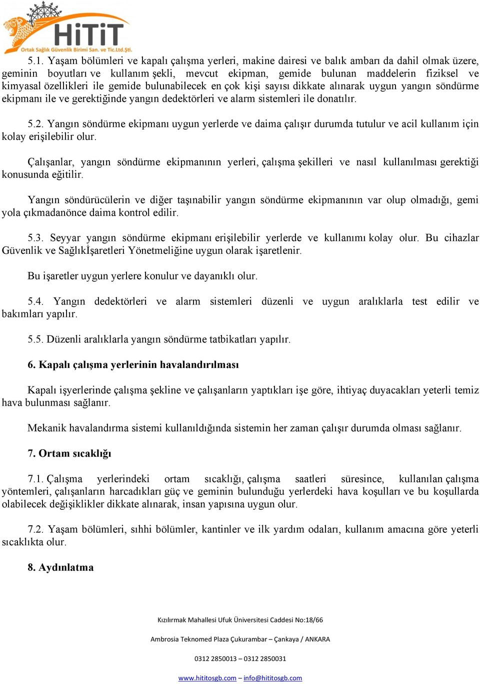 Yangın söndürme ekipmanı uygun yerlerde ve daima çalışır durumda tutulur ve acil kullanım için kolay erişilebilir olur.