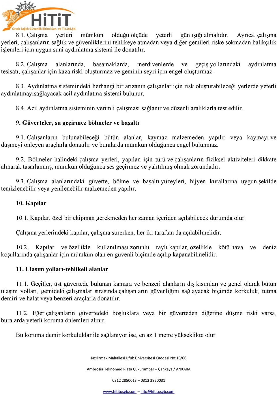 Çalışma alanlarında, basamaklarda, merdivenlerde ve geçiş yollarındaki aydınlatma tesisatı, çalışanlar için kaza riski oluşturmaz ve geminin seyri için engel oluşturmaz. 8.3.