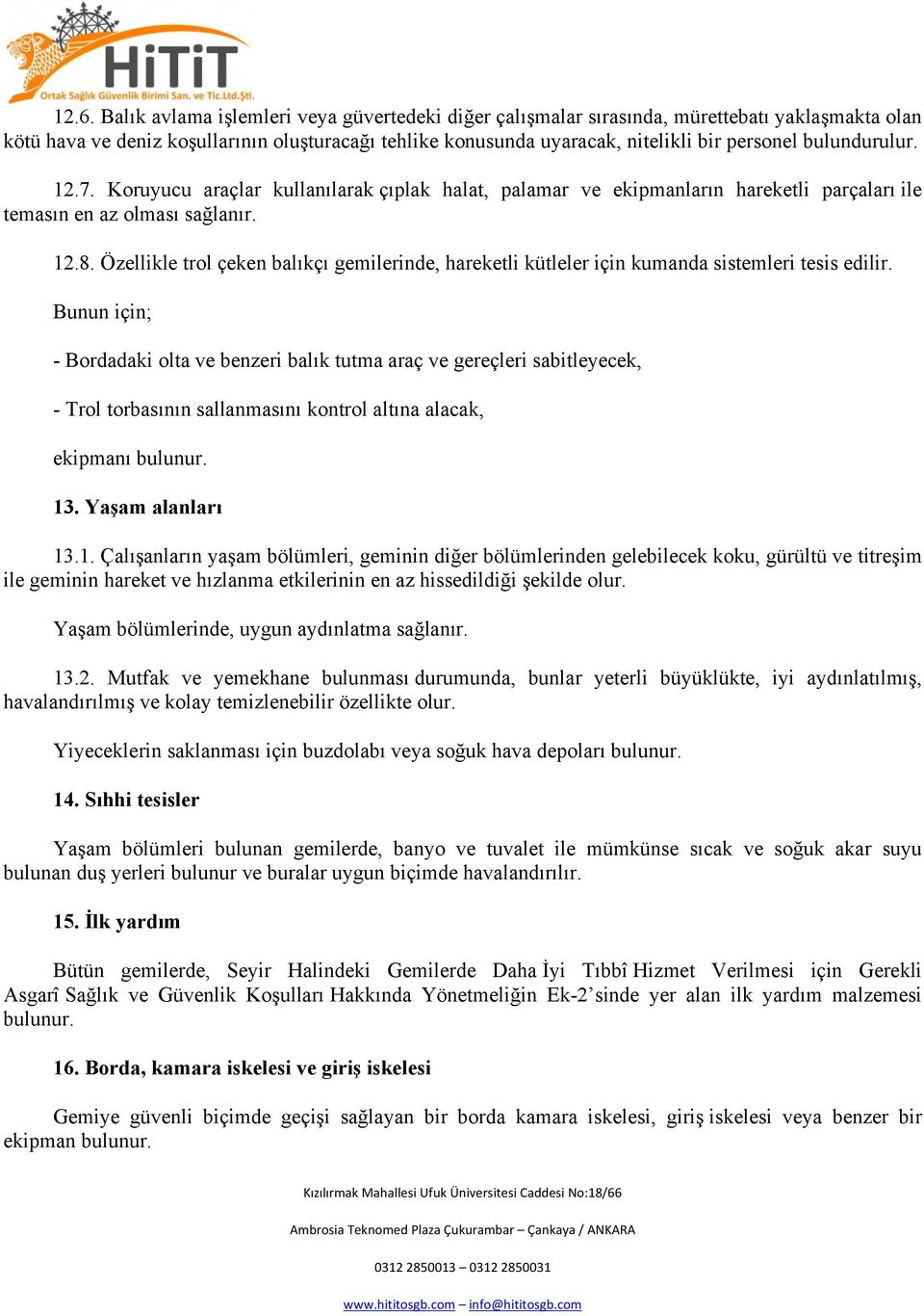 Özellikle trol çeken balıkçı gemilerinde, hareketli kütleler için kumanda sistemleri tesis edilir.