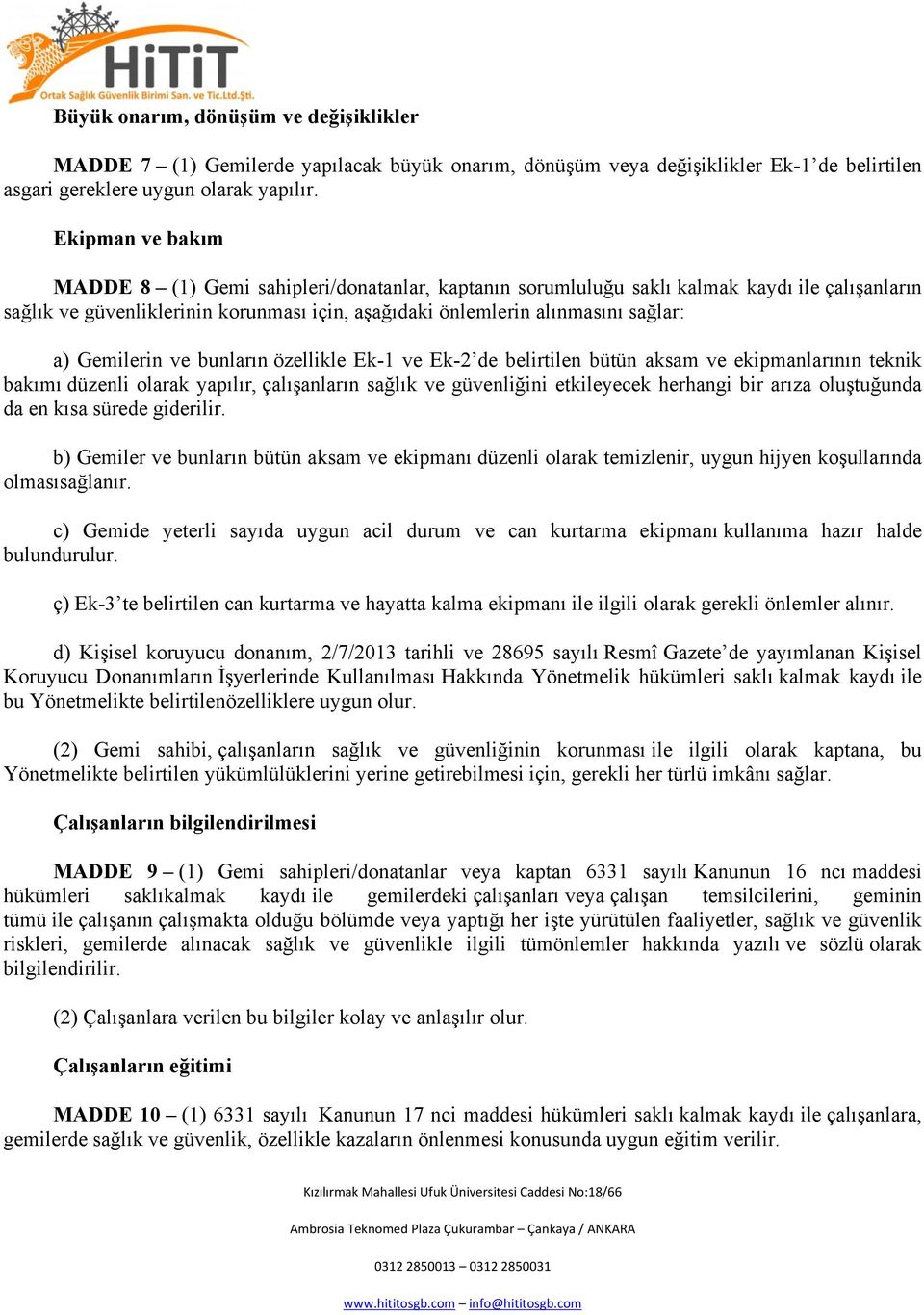 Gemilerin ve bunların özellikle Ek-1 ve Ek-2 de belirtilen bütün aksam ve ekipmanlarının teknik bakımı düzenli olarak yapılır, çalışanların sağlık ve güvenliğini etkileyecek herhangi bir arıza