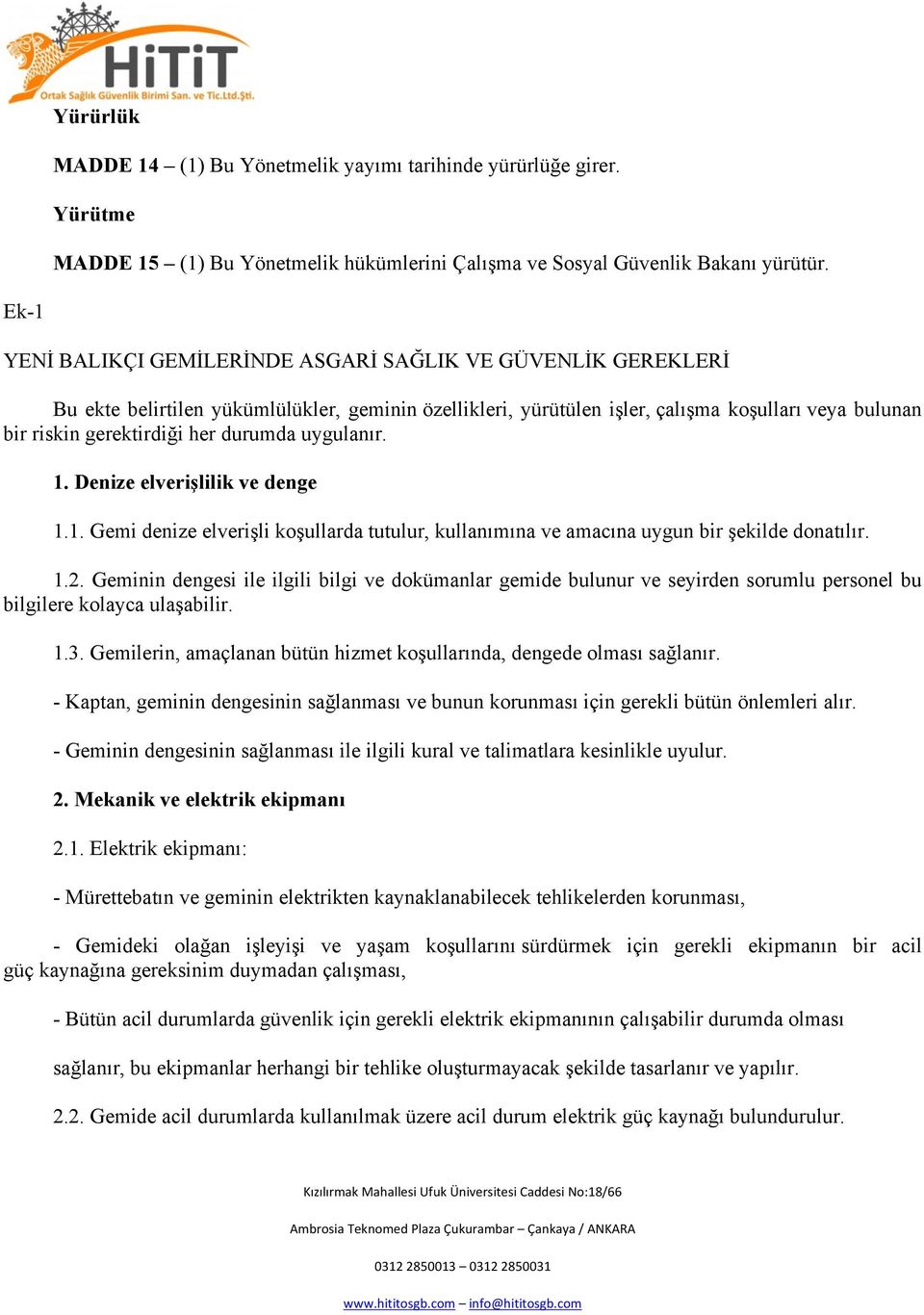 durumda uygulanır. 1. Denize elverişlilik ve denge 1.1. Gemi denize elverişli koşullarda tutulur, kullanımına ve amacına uygun bir şekilde donatılır. 1.2.