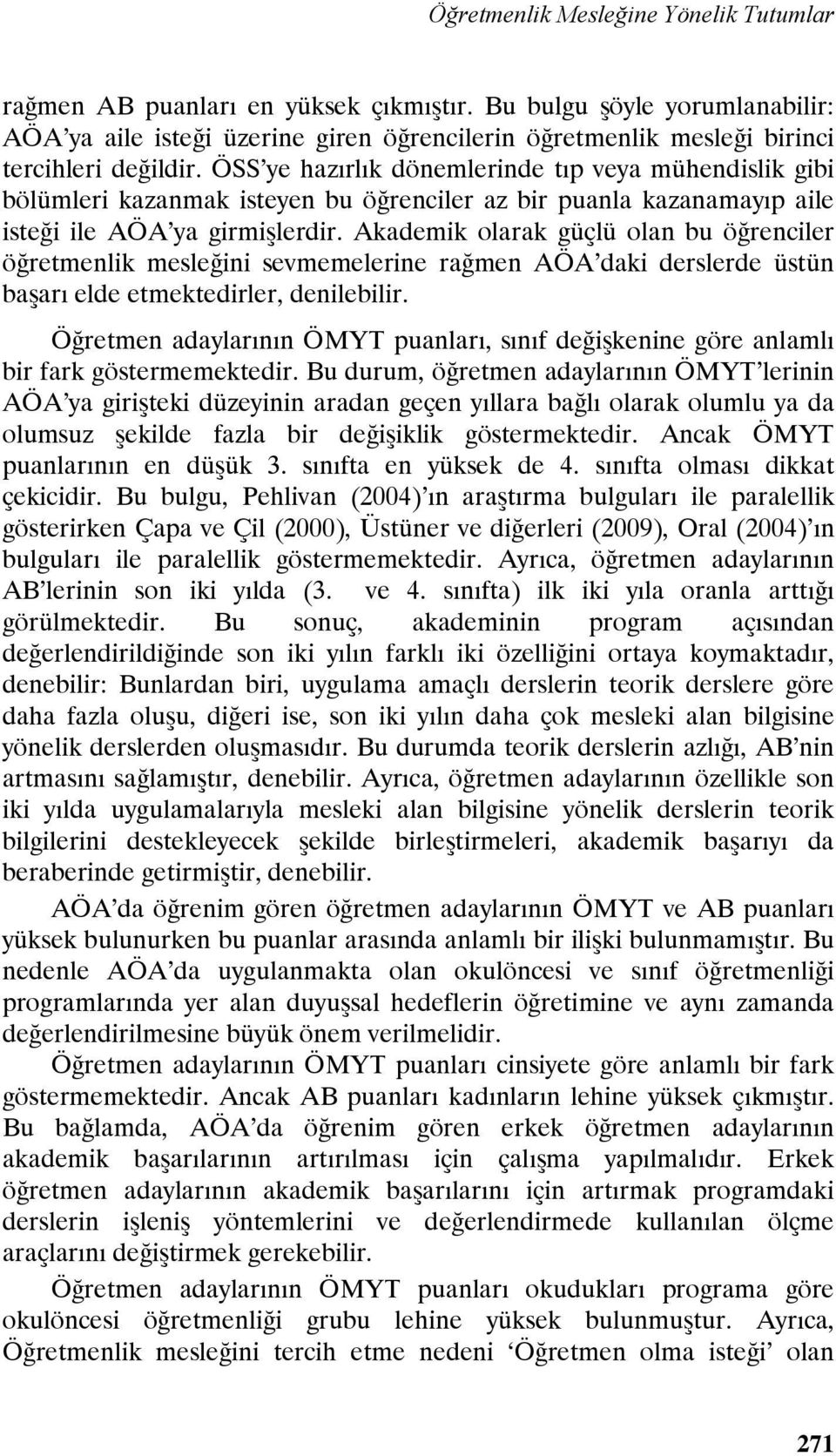 ÖSS ye hazırlık dönemlerinde tıp veya mühendislik gibi bölümleri kazanmak isteyen bu öğrenciler az bir puanla kazanamayıp aile isteği ile AÖA ya girmişlerdir.