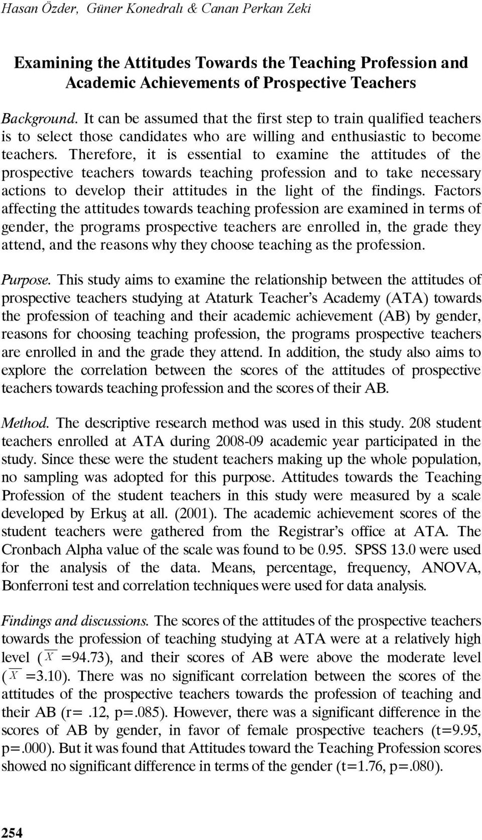 Therefore, it is essential to examine the attitudes of the prospective teachers towards teaching profession and to take necessary actions to develop their attitudes in the light of the findings.