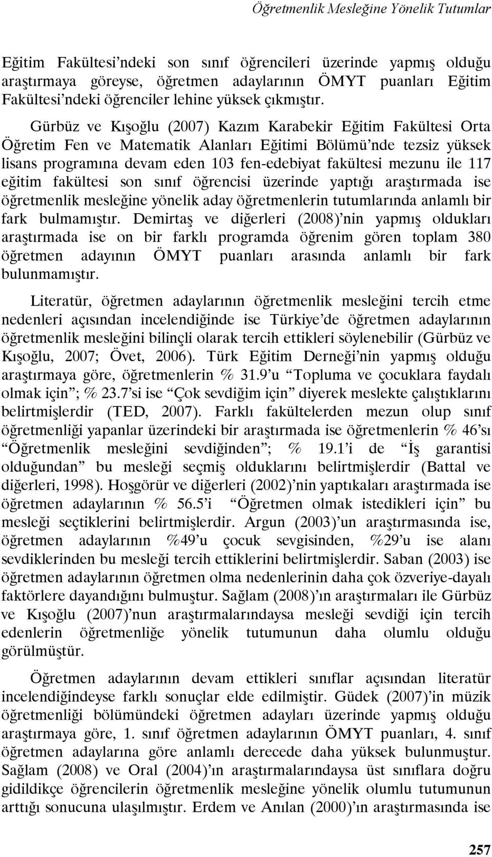 Gürbüz ve Kışoğlu (2007) Kazım Karabekir Eğitim Fakültesi Orta Öğretim Fen ve Matematik Alanları Eğitimi Bölümü nde tezsiz yüksek lisans programına devam eden 103 fen-edebiyat fakültesi mezunu ile