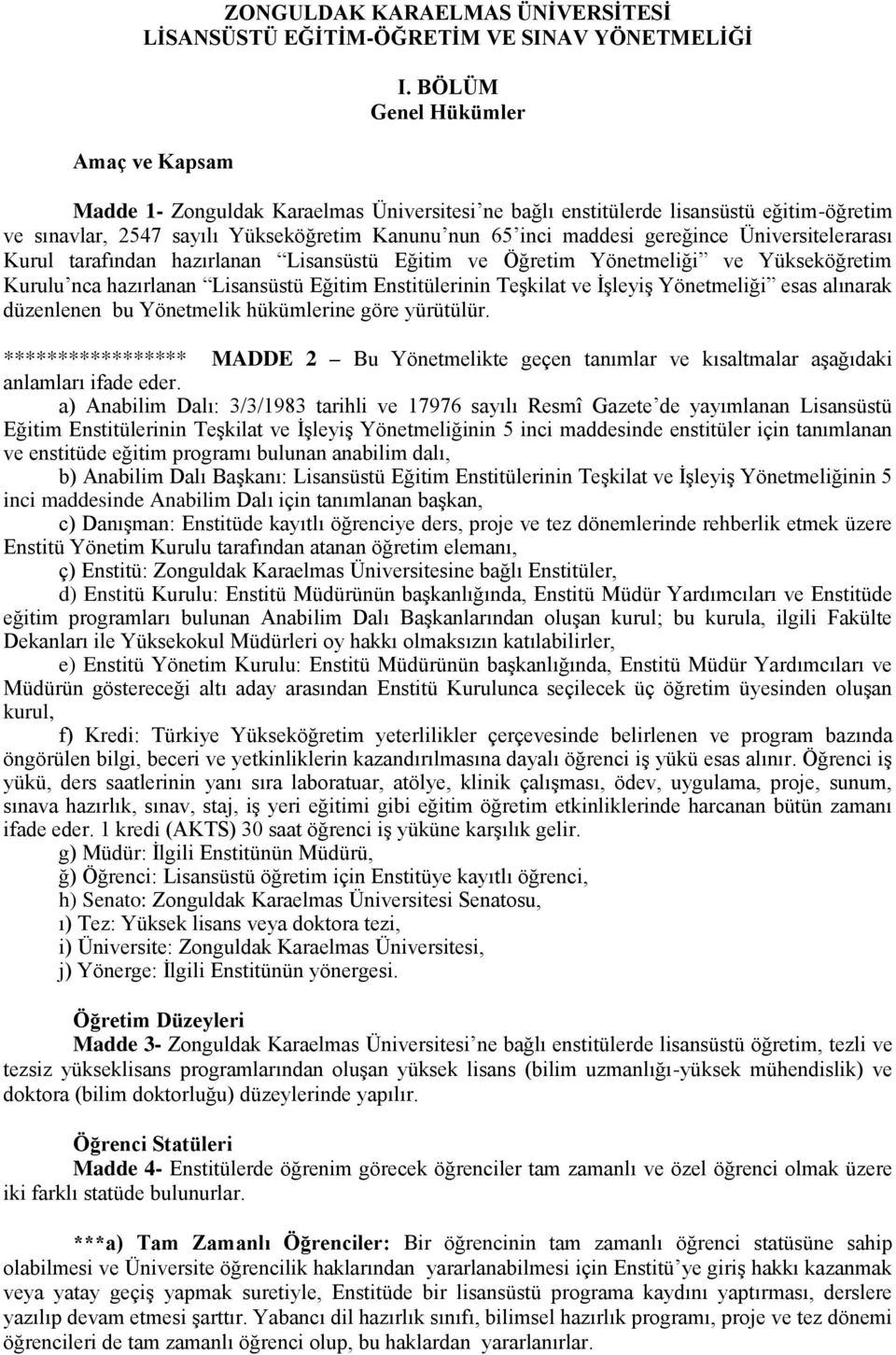 Üniversitelerarası Kurul tarafından hazırlanan Lisansüstü Eğitim ve Öğretim Yönetmeliği ve Yükseköğretim Kurulu nca hazırlanan Lisansüstü Eğitim Enstitülerinin Teşkilat ve İşleyiş Yönetmeliği esas