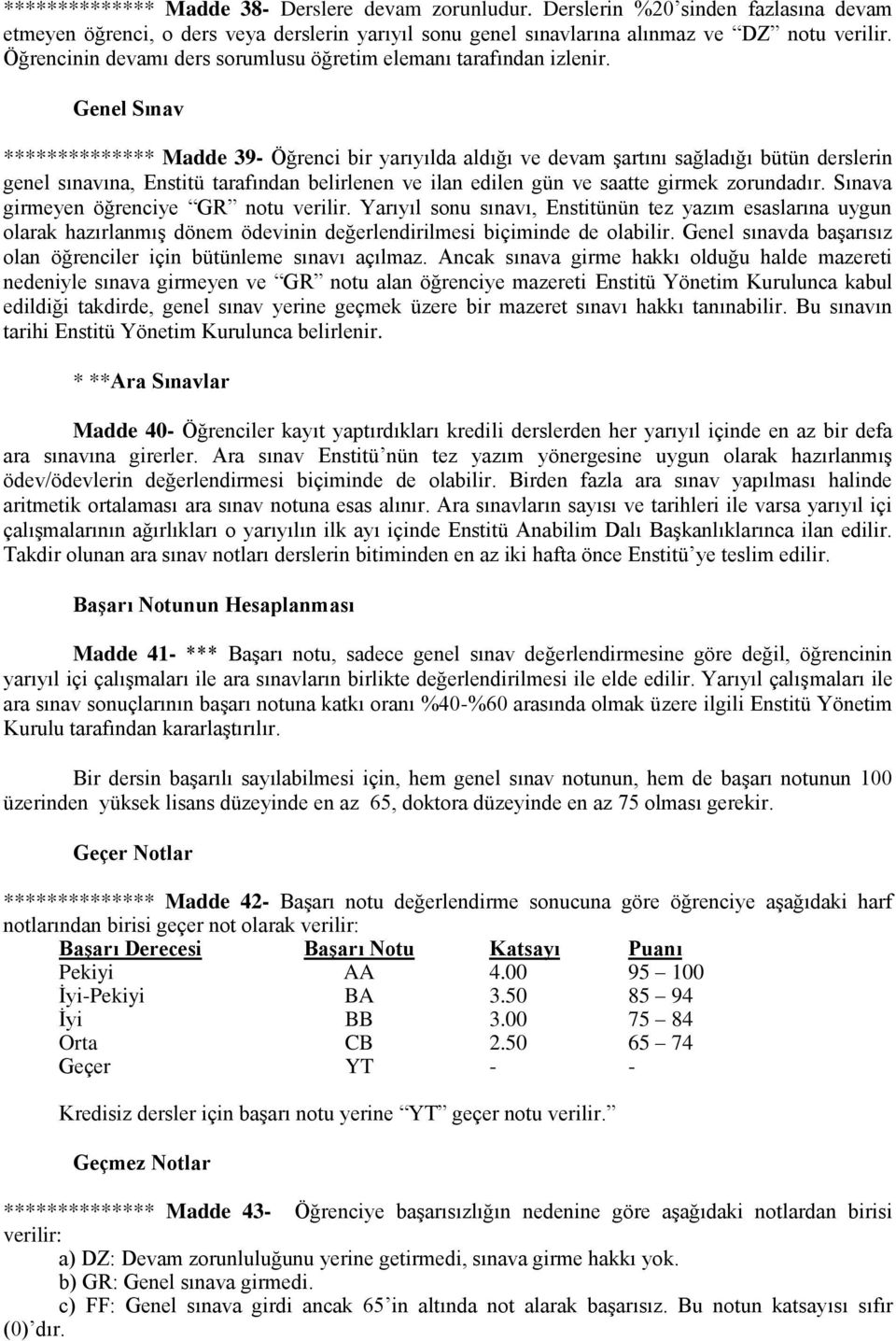 Genel Sınav ************** Madde 39- Öğrenci bir yarıyılda aldığı ve devam şartını sağladığı bütün derslerin genel sınavına, Enstitü tarafından belirlenen ve ilan edilen gün ve saatte girmek