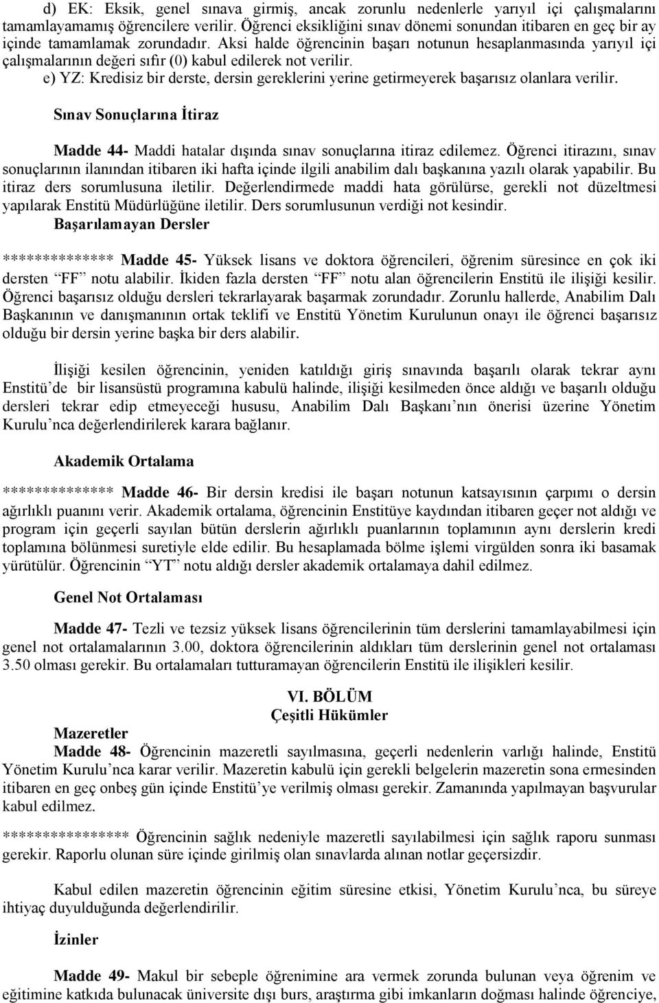 Aksi halde öğrencinin başarı notunun hesaplanmasında yarıyıl içi çalışmalarının değeri sıfır (0) kabul edilerek not verilir.