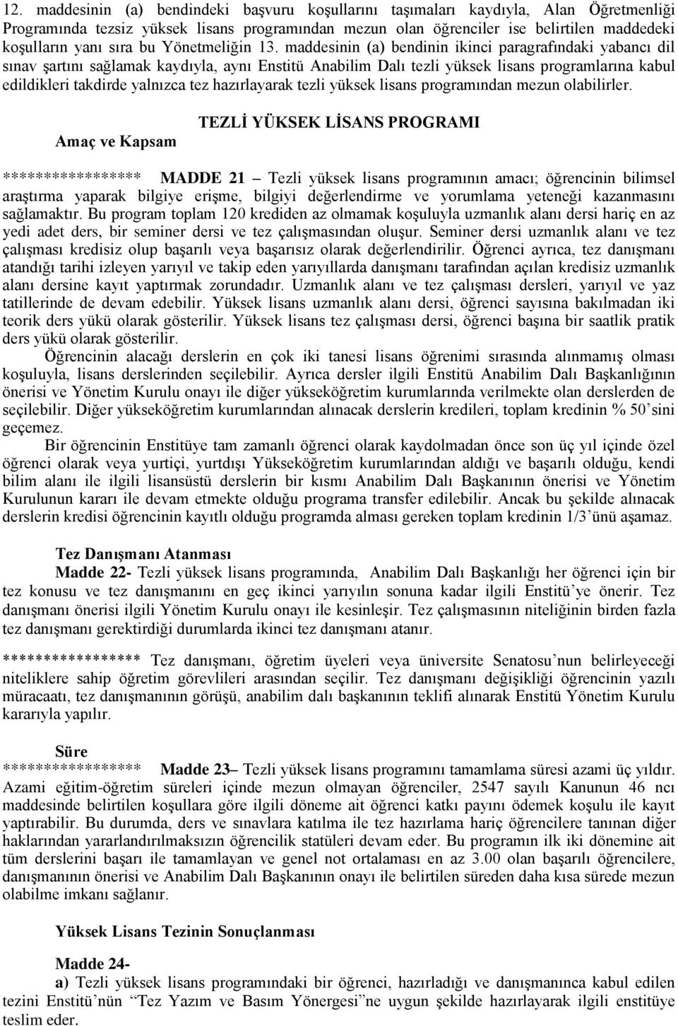 maddesinin (a) bendinin ikinci paragrafındaki yabancı dil sınav şartını sağlamak kaydıyla, aynı Enstitü Anabilim Dalı tezli yüksek lisans programlarına kabul edildikleri takdirde yalnızca tez