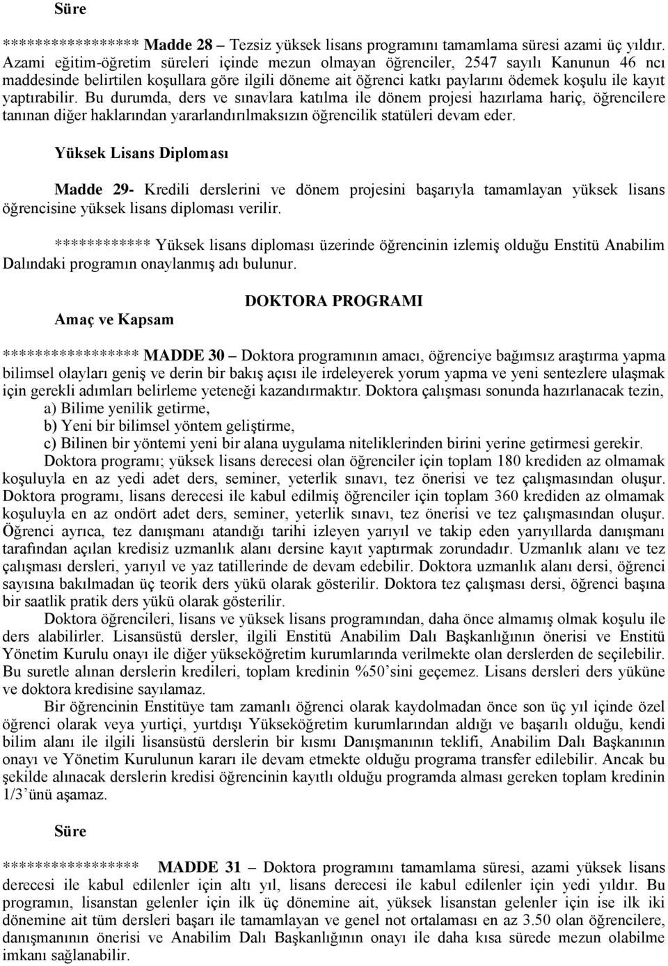 yaptırabilir. Bu durumda, ders ve sınavlara katılma ile dönem projesi hazırlama hariç, öğrencilere tanınan diğer haklarından yararlandırılmaksızın öğrencilik statüleri devam eder.