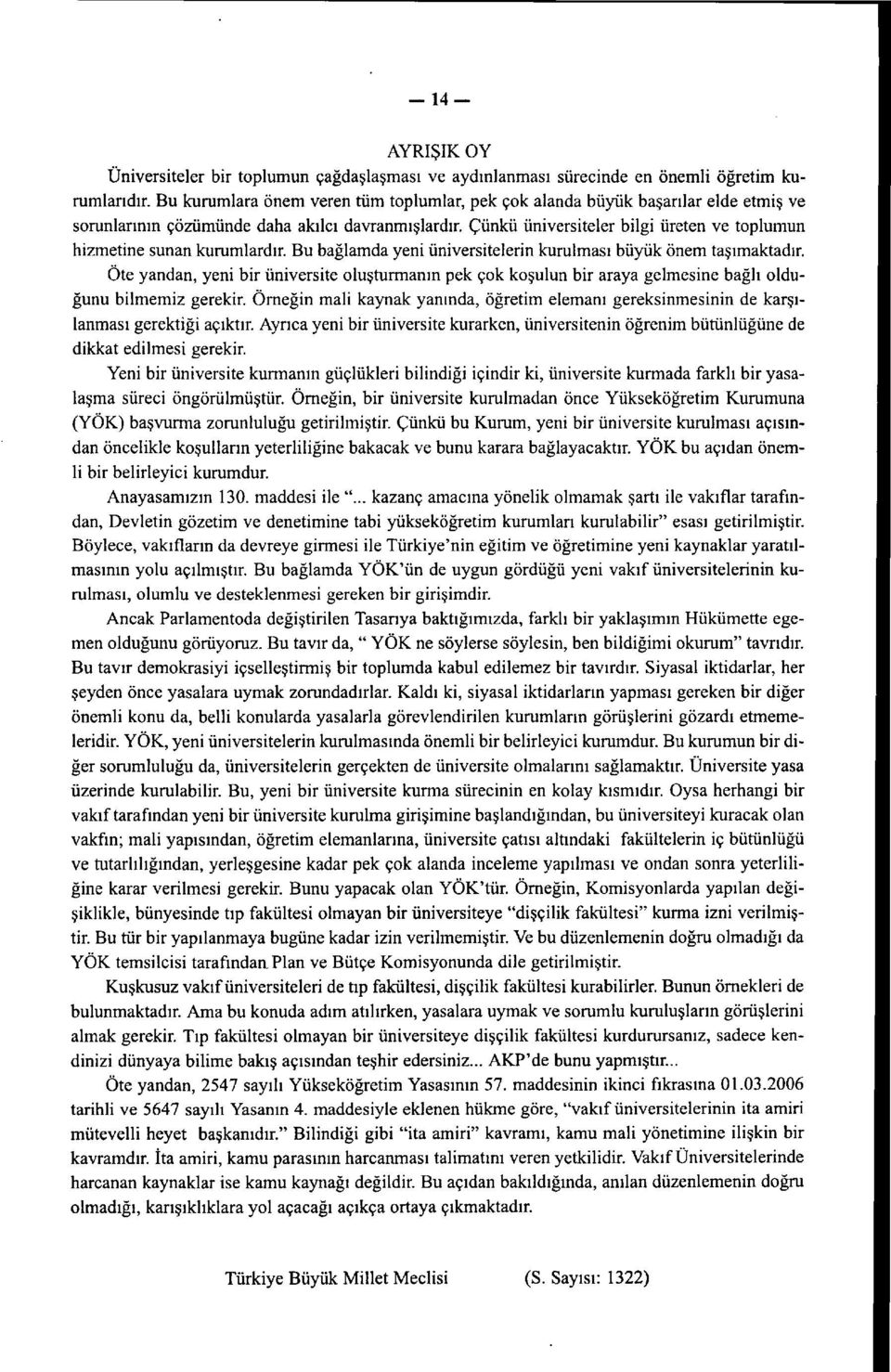 Çünkü üniversiteler bilgi üreten ve toplumun hizmetine sunan kurumlardır. Bu bağlamda yeni üniversitelerin kurulması büyük önem taşımaktadır.