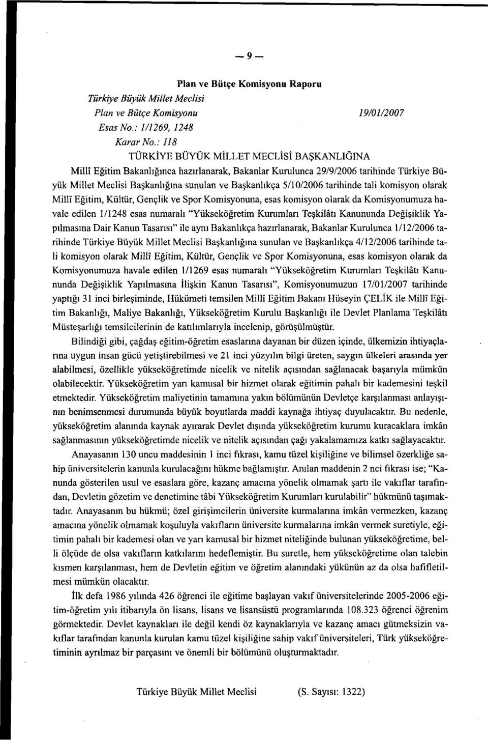 5/10/2006 tarihinde tali komisyon olarak Millî Eğitim, Kültür, Gençlik ve Spor Komisyonuna, esas komisyon olarak da Komisyonumuza havale edilen 1/1248 esas numaralı "Yükseköğretim Kurumları Teşkilâtı