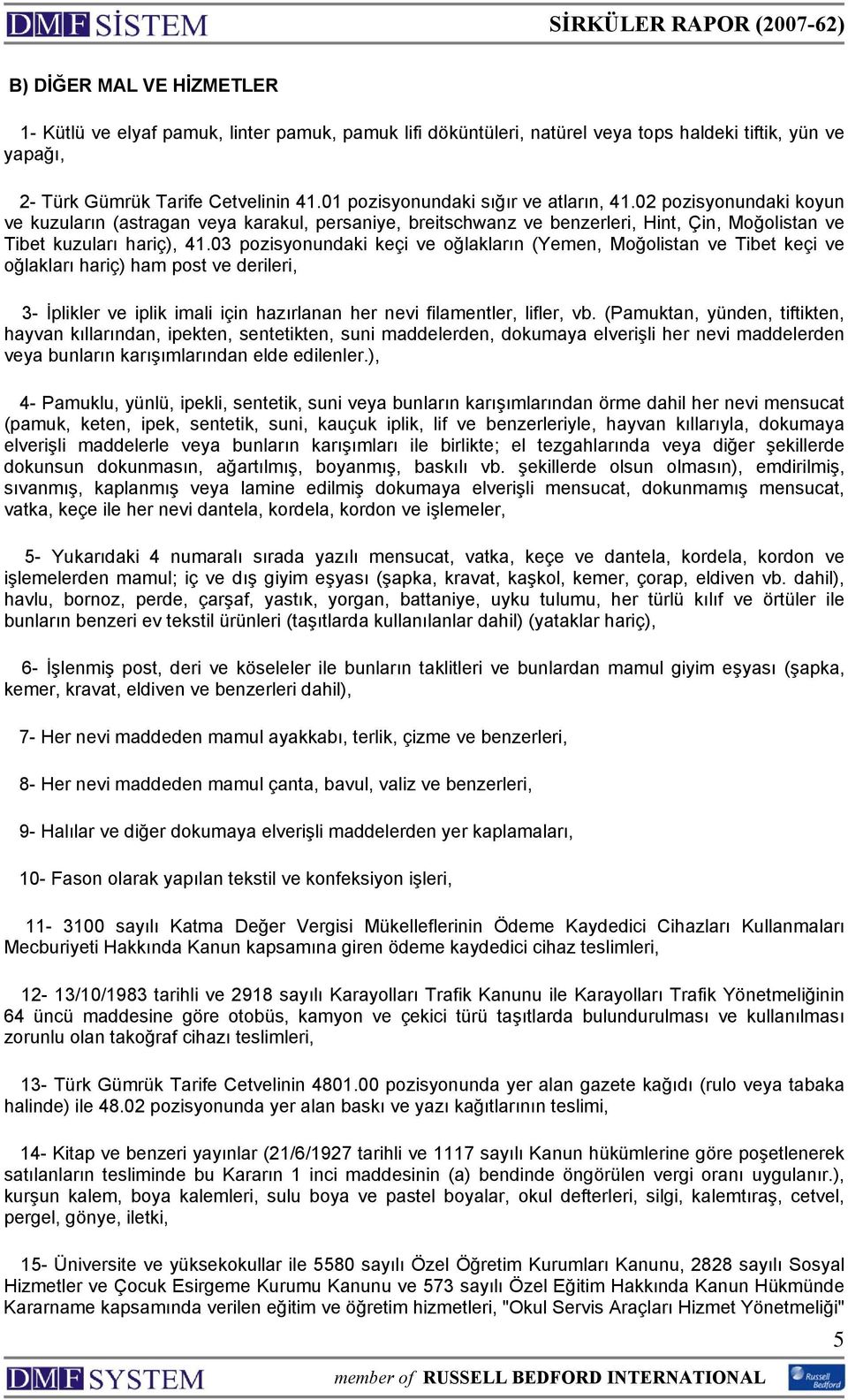 03 pozisyonundaki keçi ve oğlakların (Yemen, Moğolistan ve Tibet keçi ve oğlakları hariç) ham post ve derileri, 3- İplikler ve iplik imali için hazırlanan her nevi filamentler, lifler, vb.