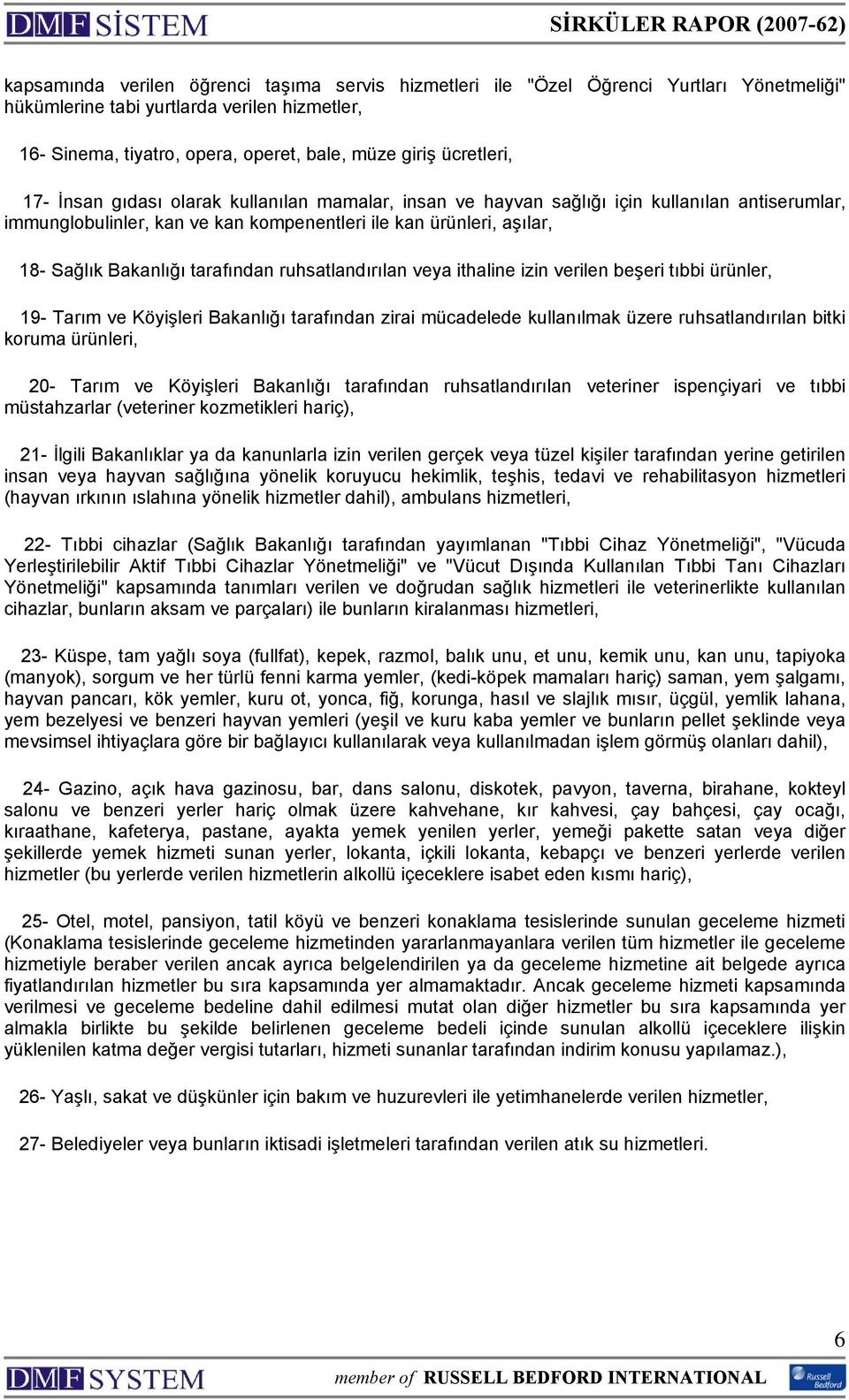 tarafından ruhsatlandırılan veya ithaline izin verilen beşeri tıbbi ürünler, 19- Tarım ve Köyişleri Bakanlığı tarafından zirai mücadelede kullanılmak üzere ruhsatlandırılan bitki koruma ürünleri, 20-