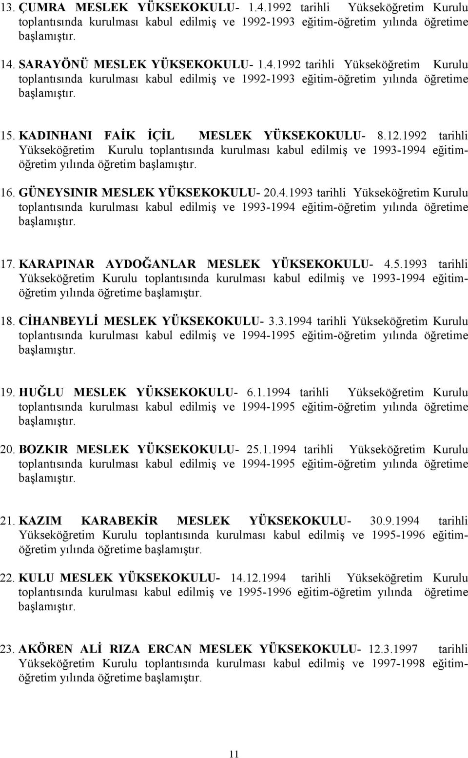 1992 tarihli Yükseköğretim Kurulu toplantısında kurulması kabul edilmiş ve 1993-1994 