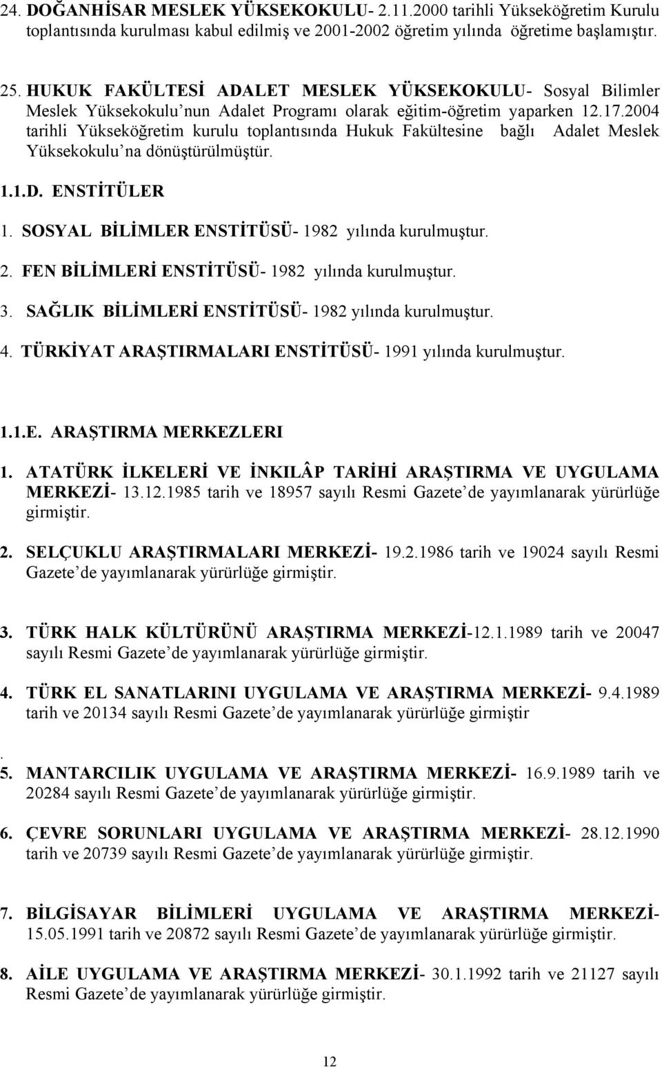 2004 tarihli Yükseköğretim kurulu toplantısında Hukuk Fakültesine bağlı Adalet Meslek Yüksekokulu na dönüştürülmüştür. 1.1.D. ENSTİTÜLER 1. SOSYAL BİLİMLER ENSTİTÜSÜ- 1982 yılında kurulmuştur. 2.