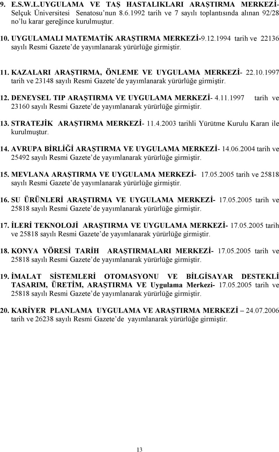 1997 tarih ve 23148 sayılı Resmi Gazete de yayımlanarak yürürlüğe girmiştir. 12. DENEYSEL TIP ARAŞTIRMA VE UYGULAMA MERKEZİ- 4.11.