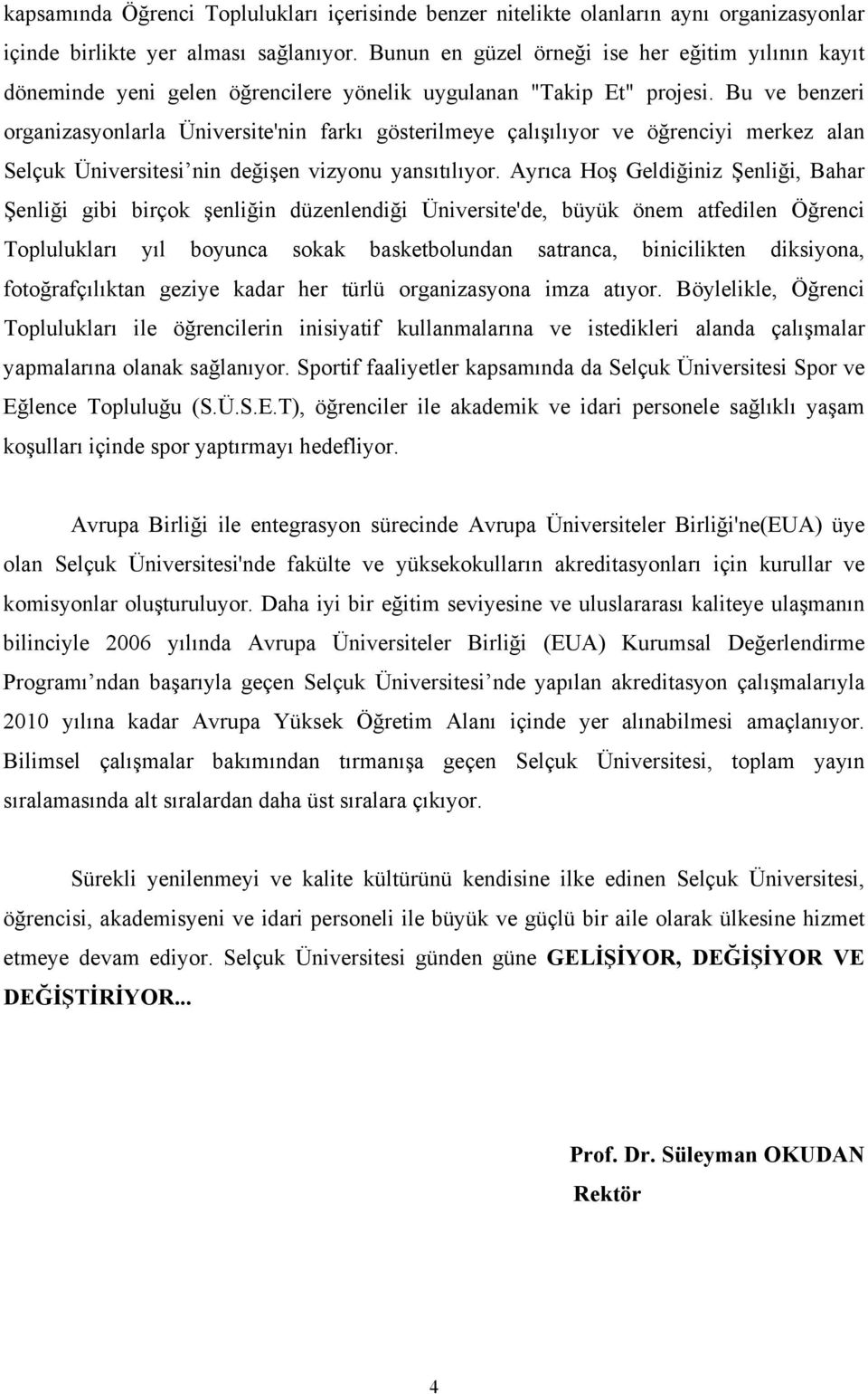 Bu ve benzeri organizasyonlarla Üniversite'nin farkı gösterilmeye çalışılıyor ve öğrenciyi merkez alan Selçuk Üniversitesi nin değişen vizyonu yansıtılıyor.