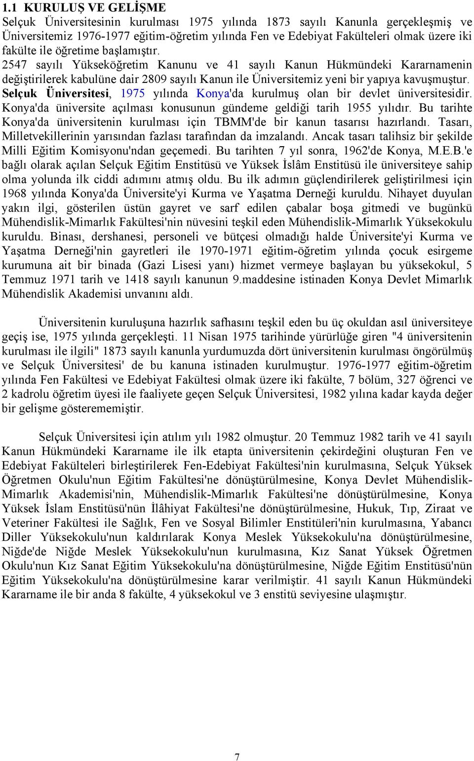 2547 sayılı Yükseköğretim Kanunu ve 41 sayılı Kanun Hükmündeki Kararnamenin değiştirilerek kabulüne dair 2809 sayılı Kanun ile Üniversitemiz yeni bir yapıya kavuşmuştur.