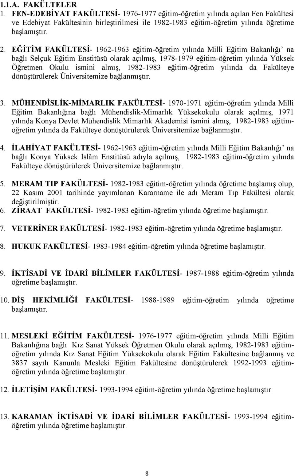 1982-1983 eğitim-öğretim yılında da Fakülteye dönüştürülerek Üniversitemize bağlanmıştır. 3.