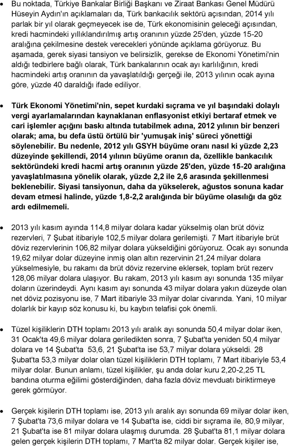 Bu aşamada, gerek siyasi tansiyon ve belirsizlik, gerekse de Ekonomi Yönetimi'nin aldığı tedbirlere bağlı olarak, Türk bankalarının ocak ayı karlılığının, kredi hacmindeki artış oranının da