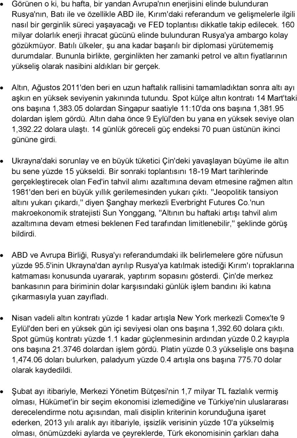 Batılı ülkeler, şu ana kadar başarılı bir diplomasi yürütememiş durumdalar. Bununla birlikte, gerginlikten her zamanki petrol ve altın fiyatlarının yükseliş olarak nasibini aldıkları bir gerçek.