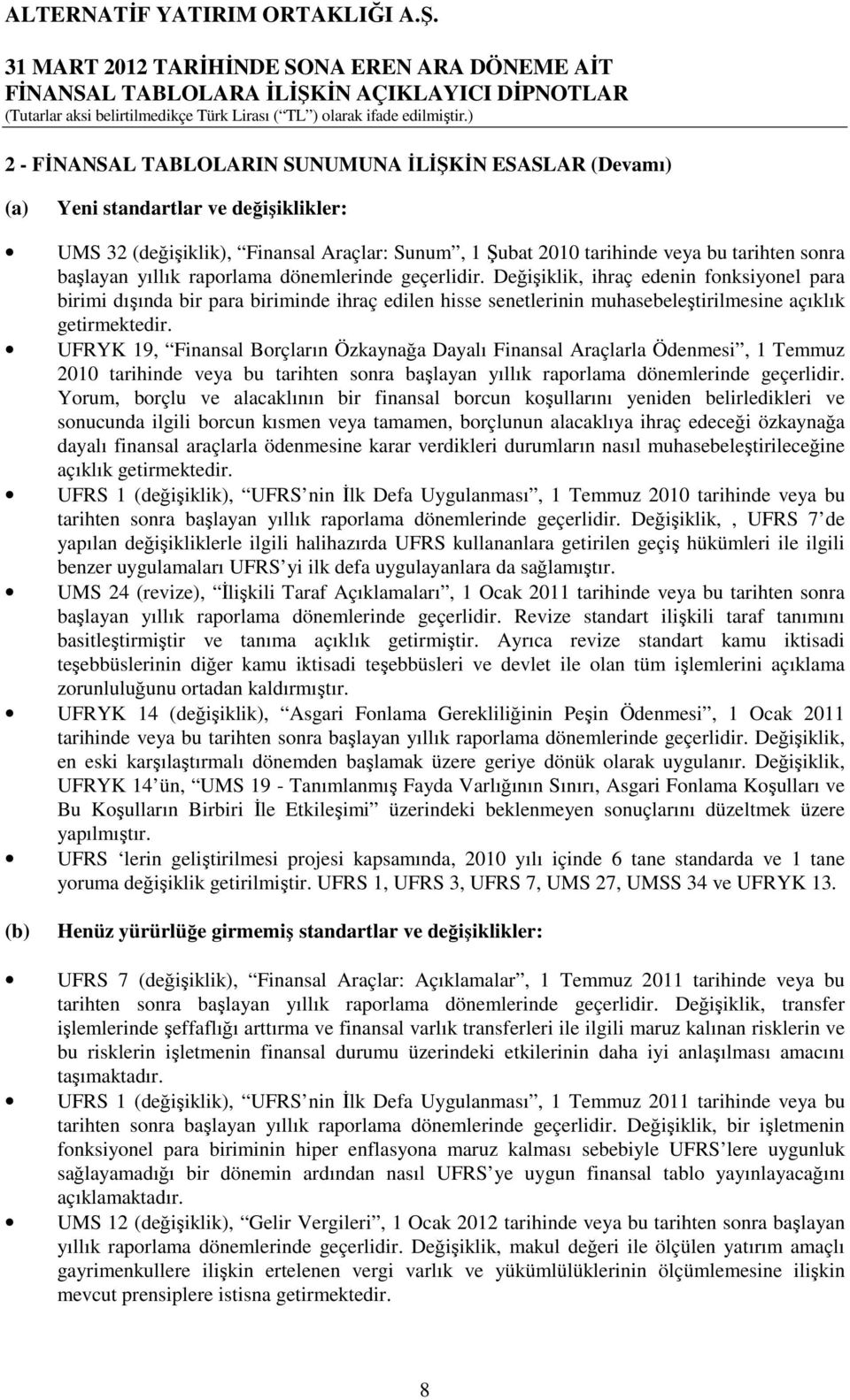 UFRYK 19, Finansal Borçların Özkaynağa Dayalı Finansal Araçlarla Ödenmesi, 1 Temmuz 2010 tarihinde veya bu tarihten sonra başlayan yıllık raporlama dönemlerinde geçerlidir.