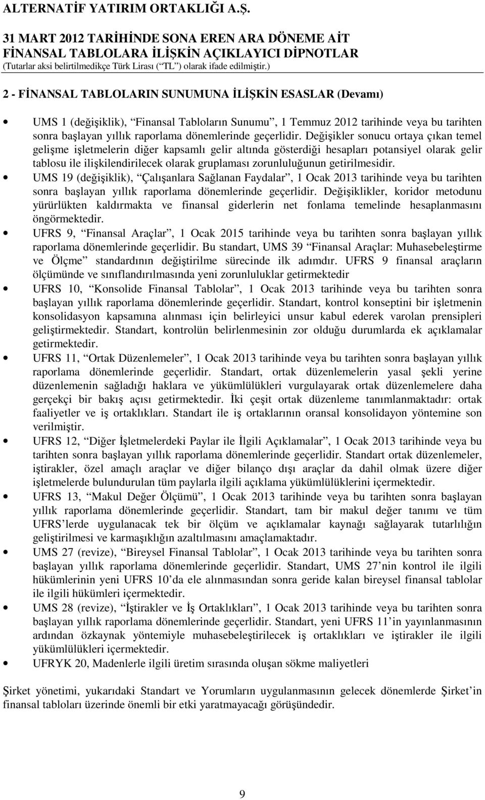 Değişikler sonucu ortaya çıkan temel gelişme işletmelerin diğer kapsamlı gelir altında gösterdiği hesapları potansiyel olarak gelir tablosu ile ilişkilendirilecek olarak gruplaması zorunluluğunun