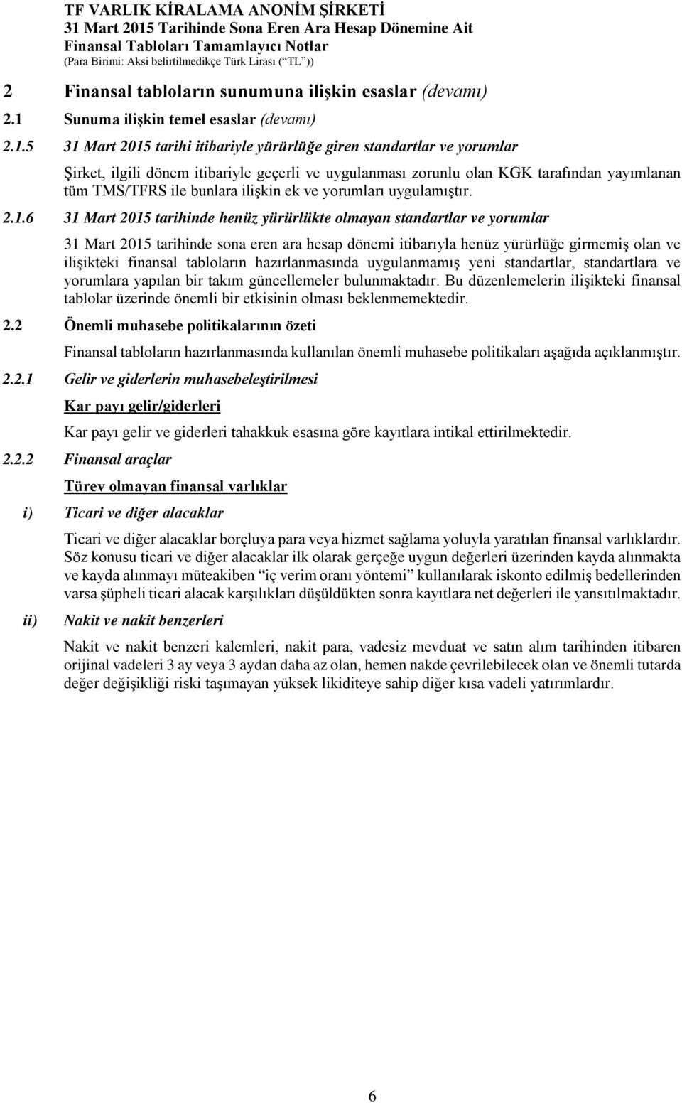 5 tarihi itibariyle yürürlüğe giren standartlar ve yorumlar Şirket, ilgili dönem itibariyle geçerli ve uygulanması zorunlu olan KGK tarafından yayımlanan tüm TMS/TFRS ile bunlara ilişkin ek ve