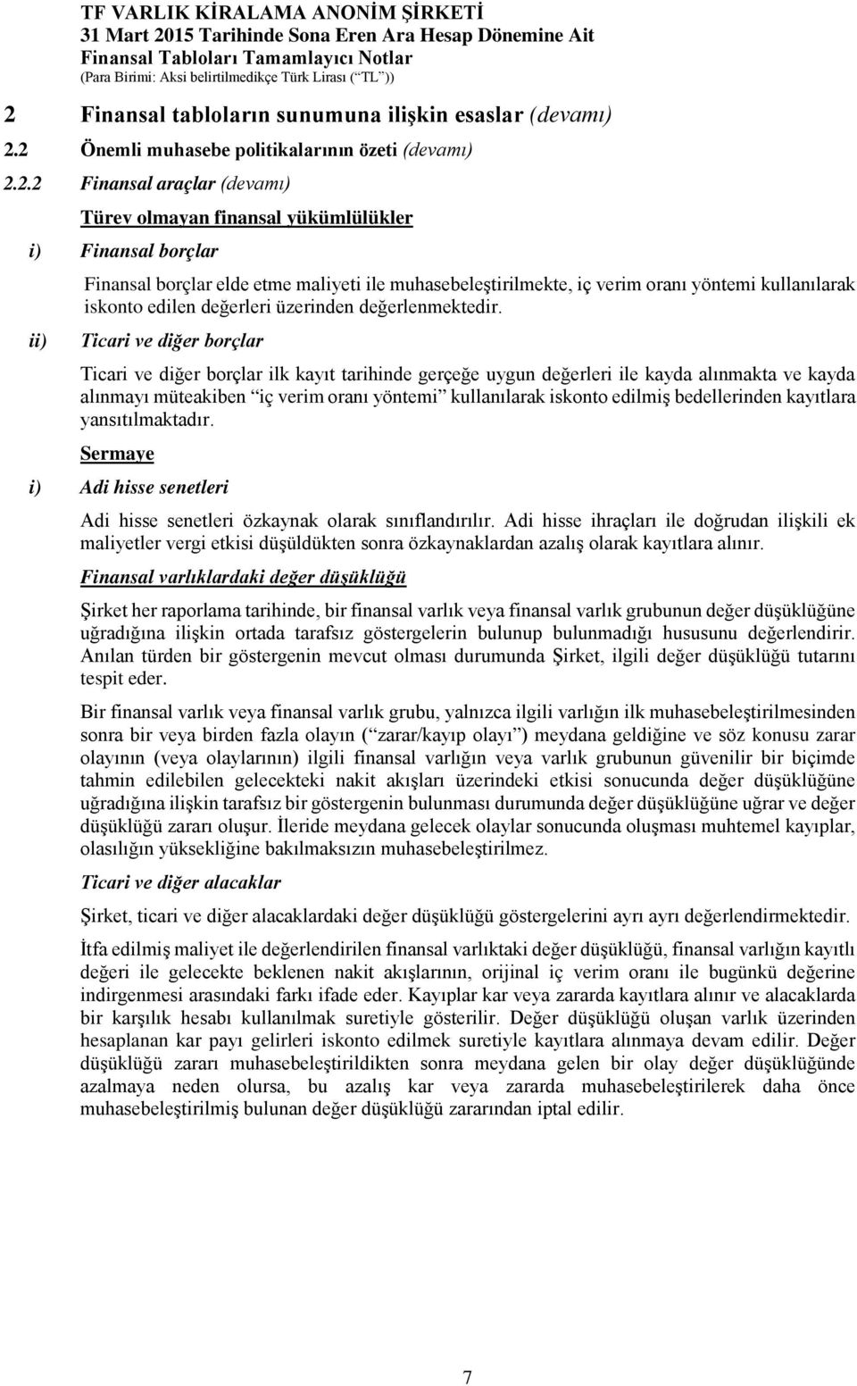 Ticari ve diğer borçlar Ticari ve diğer borçlar ilk kayıt tarihinde gerçeğe uygun değerleri ile kayda alınmakta ve kayda alınmayı müteakiben iç verim oranı yöntemi kullanılarak iskonto edilmiş