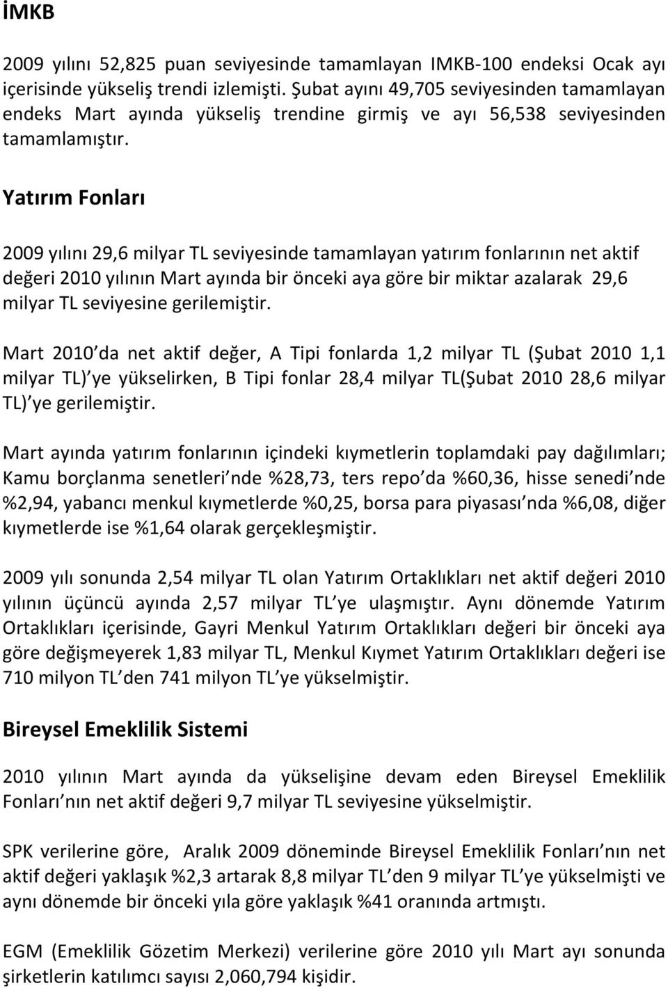 Yatırım Fonları 2009 yılını 29,6 milyar TL seviyesinde tamamlayan yatırım fonlarının net aktif değeri 2010 yılının Mart ayında bir önceki aya göre bir miktar azalarak 29,6 milyar TL seviyesine