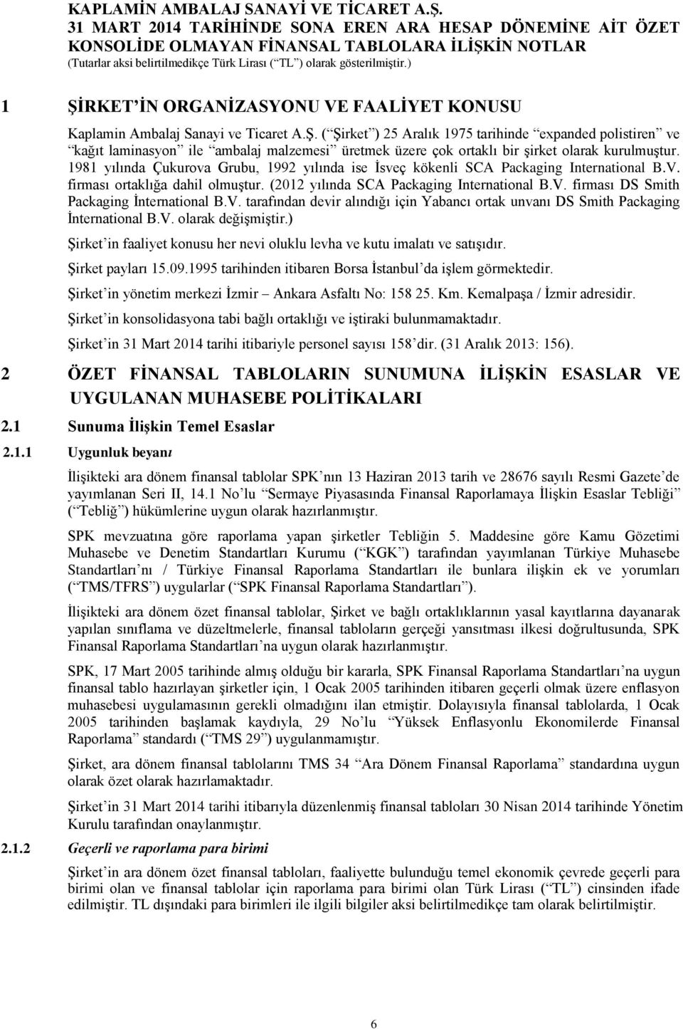 V. tarafından devir alındığı için Yabancı ortak unvanı DS Smith Packaging İnternational B.V. olarak değişmiştir.) Şirket in faaliyet konusu her nevi oluklu levha ve kutu imalatı ve satışıdır.