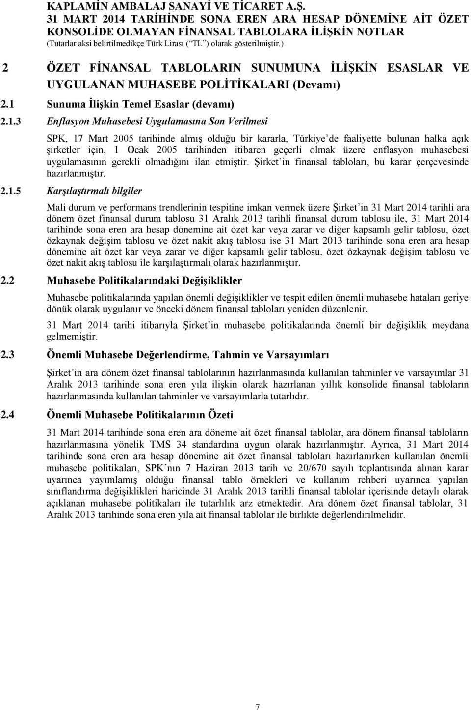 3 Enflasyon Muhasebesi Uygulamasına Son Verilmesi SPK, 17 Mart 2005 tarihinde almış olduğu bir kararla, Türkiye de faaliyette bulunan halka açık şirketler için, 1 Ocak 2005 tarihinden itibaren