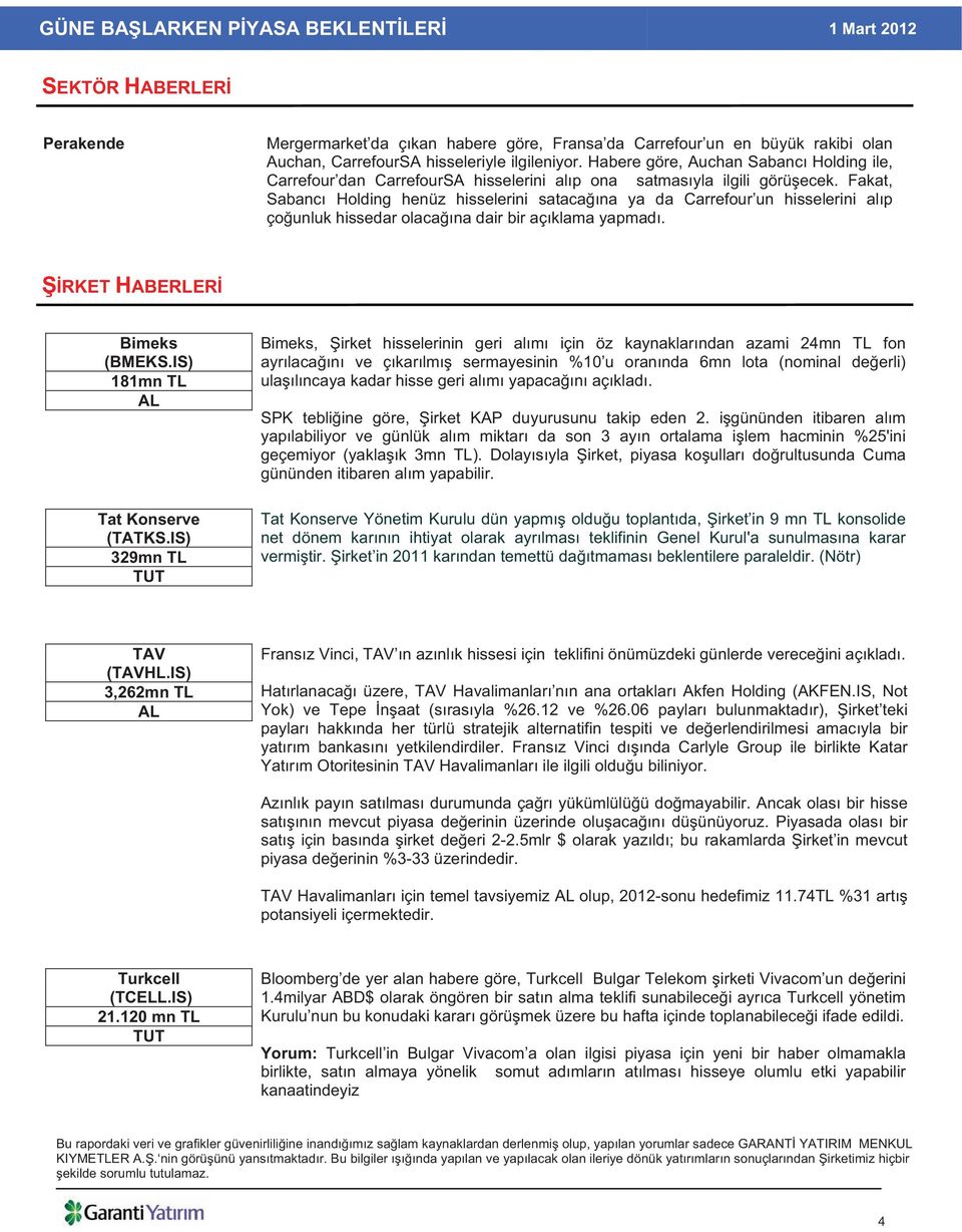 Fakat, Sabanc Holding henüz hisselerini sataca na ya da Carrefour un hisselerini al p ço unluk hissedar olaca na dair bir aç klama yapmad. RKET HABERLER Bimeks (BMEKS.